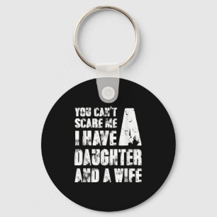 Father You Cant E Me I Have A Daughter And A Wife Keychain