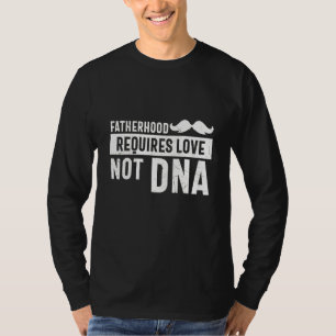 Fatherhood Require Love Not Dna Fathers Day Stepda T-Shirt