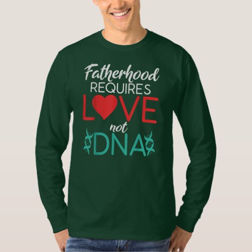 Fatherhood Requires Love Not Dna Stepdaddy  T_Shirt