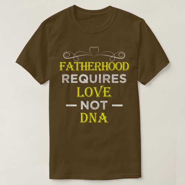 Fatherhood Requires Love Not DNA T  Funny Fathers  T-Shirt (Design Front)
