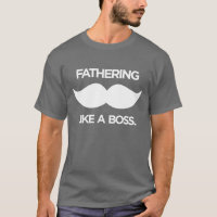 Fathering Like A Boss - Moustache Dad Tshirt