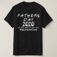 fathers day 2020 quarantine T-Shirt