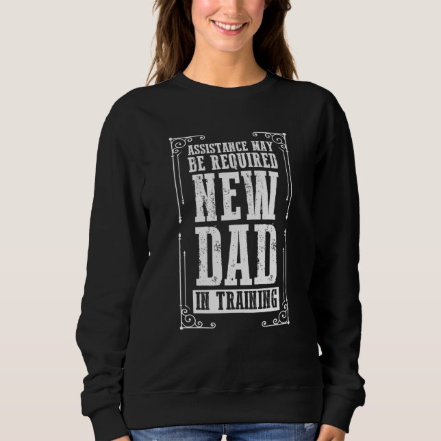 Father's Day Assistance May Be Required New Dad In Sweatshirt (Front)