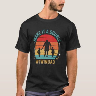 Father's Day Baby Twins Make It A Double Twin Dad T-Shirt