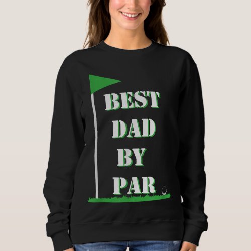 Fathers Day Best Dad by Par Funny Golf Gift Sweatshirt