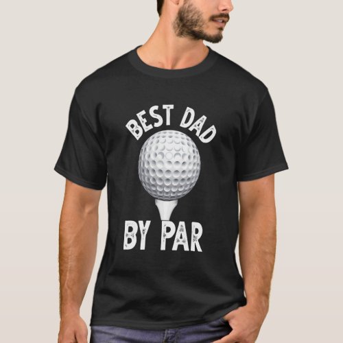 Fathers Day Best Dad By Par Golf   Golfer T_Shirt