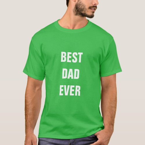 Fathers Day Best Dad Ever Custom Birthday Green T_Shirt