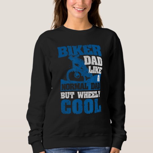 Fathers Day Biker Dad Like A Normal Dad But Wheel Sweatshirt