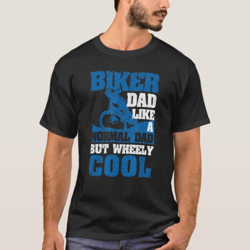 Fathers Day Biker Dad Like A Normal Dad But Wheel T_Shirt