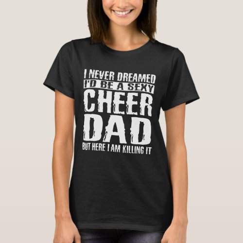 Fathers Day Cheer Dad  Killing It Cheerdancing T_Shirt