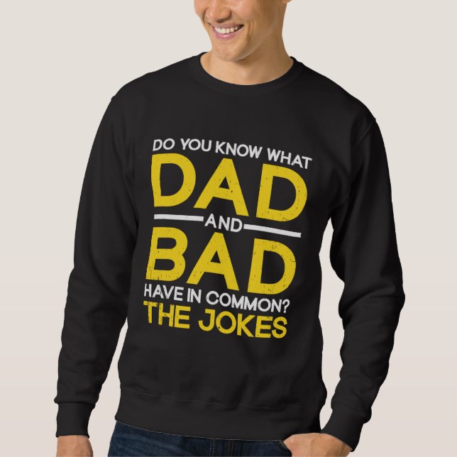Fathers Day  Dad And Bad Common The Jokes Dad Joke Sweatshirt (Front)