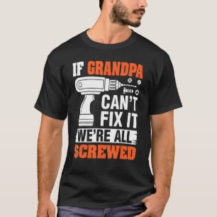Fathers Day Dad  If Grandpa Can't Fix It We're Scr T-Shirt