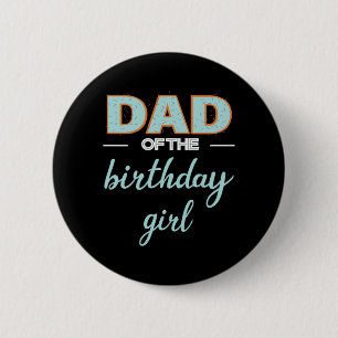 Father's Day Dad Of The Birthday Girl Button