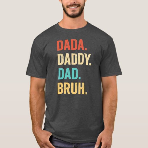 Fathers Day Dada Daddy Dad Bruh Fathers Day  T_Shirt