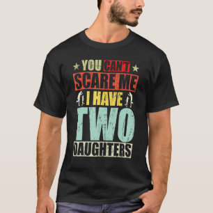 Fathers Day Daughter You Cant Scare Me I Have Two  T-Shirt