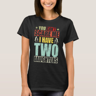 Fathers Day Daughter You Cant Scare Me I Have Two  T-Shirt