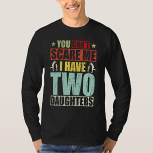 Fathers Day Daughter You Cant Scare Me I Have Two  T-Shirt