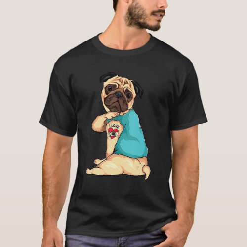 Fathers Day  Dog Pug I Love Dad Tattoo T_Shirt