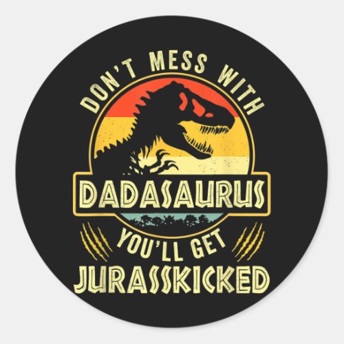 Fathers Day Dont Mess With Dadasaurus Youll Get Classic Round Sticker