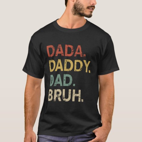 Fathers Day For Dad Grandpa Dada Daddy Dad Bruh T_Shirt