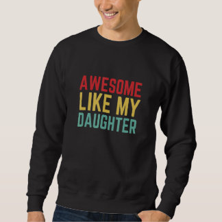 Fathers Day From Daughter Wife Awesome Like My Da Sweatshirt
