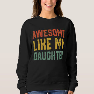 Fathers Day From Daughter Wife Awesome Like My Da Sweatshirt
