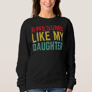 Fathers Day From Daughter Wife Awesome Like My Da Sweatshirt