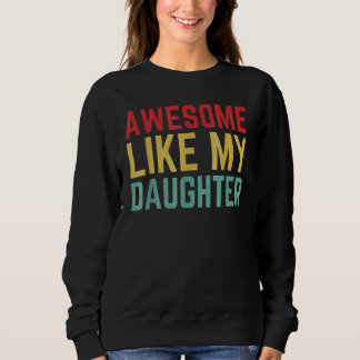 Fathers Day From Daughter Wife Awesome Like My Da Sweatshirt