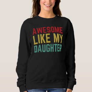 Fathers Day From Daughter Wife Awesome Like My Da Sweatshirt