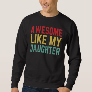 Fathers Day From Daughter Wife Awesome Like My Da Sweatshirt