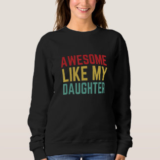 Fathers Day From Daughter Wife Awesome Like My Da Sweatshirt