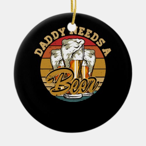 Fathers Day Funny Daddy Needs a Beer Drinking Part Ceramic Ornament