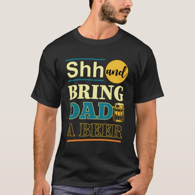 Father'S Day Funny Shh And Bring Dad A Beer T-Shirt (Front)
