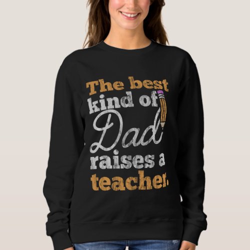 Fathers Day Gift Best Kind of Dad Raises a Teache Sweatshirt