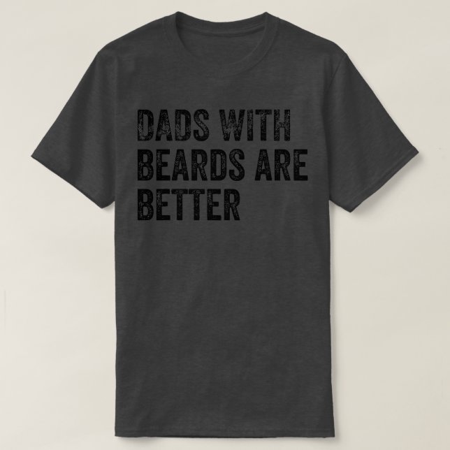 Fathers Day Gift Dads with Beards Are Better Beard T-Shirt (Design Front)