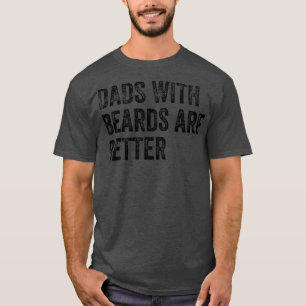 Fathers Day Gift Dads with Beards Are Better Beard T-Shirt