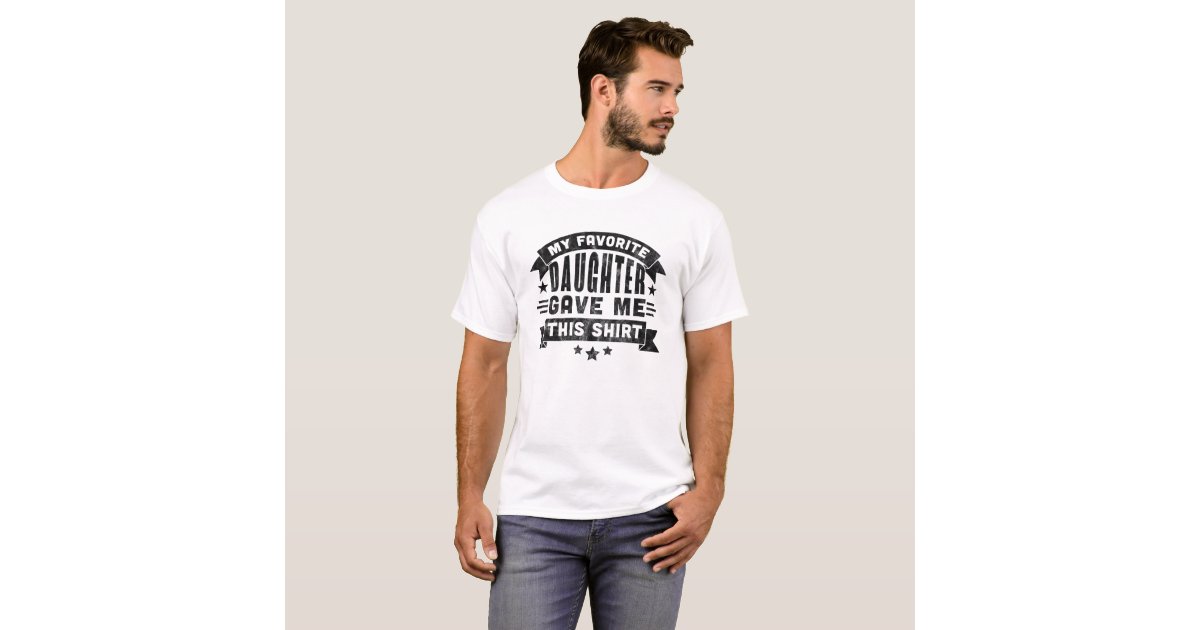 Father S Day Gifts My Favorite Daughter Dad T Shirt Zazzle Com