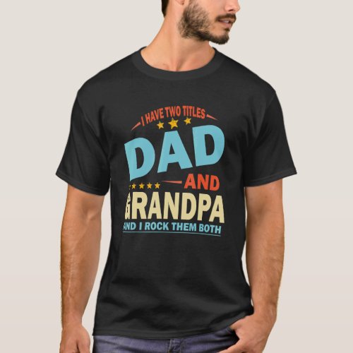 Fathers Day  Grandpa I Have Two Titles Dad And Gra T_Shirt