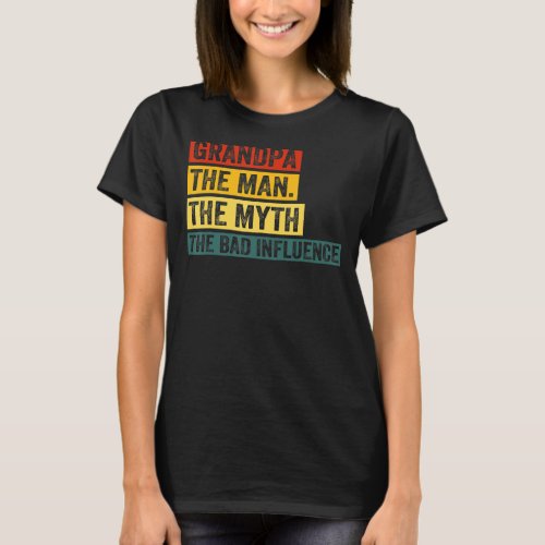 Fathers Day Grandpa The Man The Myth The Bad Infl T_Shirt