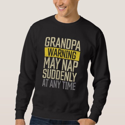 Fathers Day Grandpa Warning May Nap Suddenly At A Sweatshirt