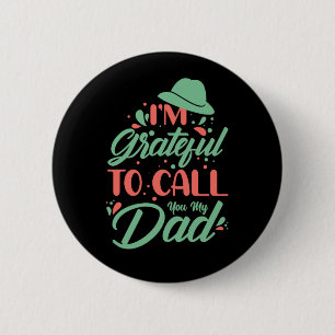 Father's Day I Am Grateful To Call You My Dad Button