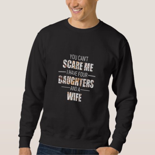 Fathers Day I Have 4 Daughters And A Wife Pops Par Sweatshirt