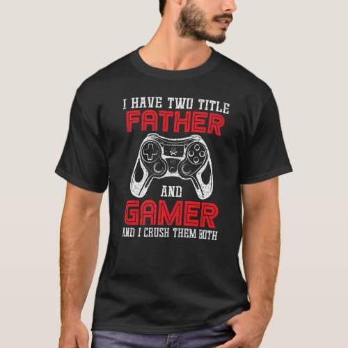 Fathers Day I Have Two Title Father And Gamer  Gam T_Shirt