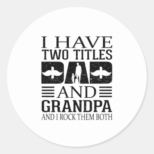 Fathers day I have Two Titles Dad And Grandpa and Classic Round Sticker
