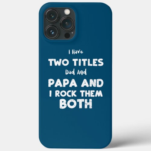 Fathers Day I Have Two Titles Dad And Papa And I iPhone 13 Pro Max Case