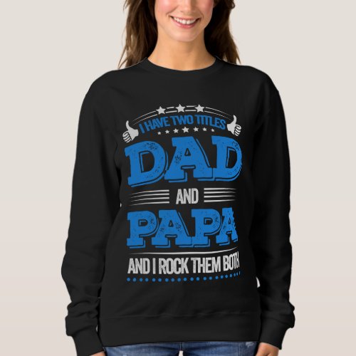 Fathers Day I Have Two Titles Dad And Papa Sweatshirt