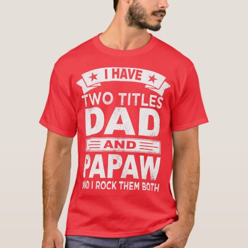 fathers day i have two titles dad and papaw T_Shirt