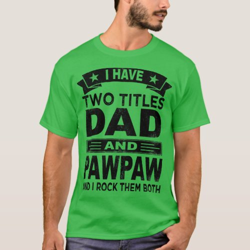 fathers day i have two titles dad and pawpaw T_Shirt