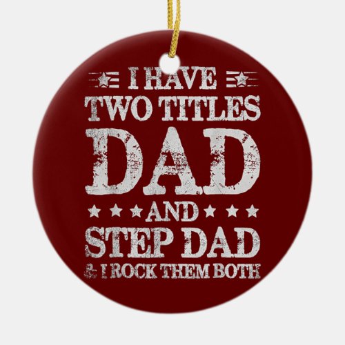 Fathers Day I Have Two Titles Dad And Step Dad Ceramic Ornament