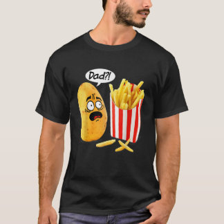Fathers Day Is That You Dad Potato Fries Funny T-Shirt
